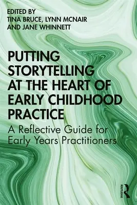 A történetmesélés a koragyermekkori gyakorlat középpontjába helyezése: Reflexív útmutató a kisgyermekkori szakemberek számára - Putting Storytelling at the Heart of Early Childhood Practice: A Reflective Guide for Early Years Practitioners