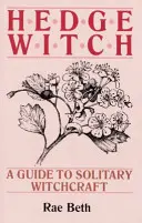 Sövényboszorkány - Útmutató a magányos boszorkánysághoz - Hedge Witch - A Guide to Solitary Witchcraft