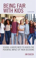 Igazságosnak lenni a gyerekekkel: Az iskolavezetőknek fel kell mérniük döntéseik lehetséges hatását, második kiadás - Being Fair with Kids: School Leaders Need to Assess the Potential Impact of Their Decisions, Second Edition