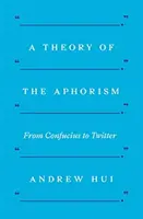 Az aforizma elmélete: Konfuciusztól a Twitterig - A Theory of the Aphorism: From Confucius to Twitter