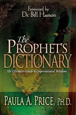 A próféta szótára: A természetfeletti bölcsesség végső útmutatója - The Prophet's Dictionary: The Ultimate Guide to Supernatural Wisdom