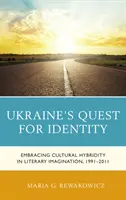 Ukrajna identitáskeresése: A kulturális hibriditás felvállalása az irodalmi képzeletben, 1991-2011 - Ukraine's Quest for Identity: Embracing Cultural Hybridity in Literary Imagination, 1991-2011