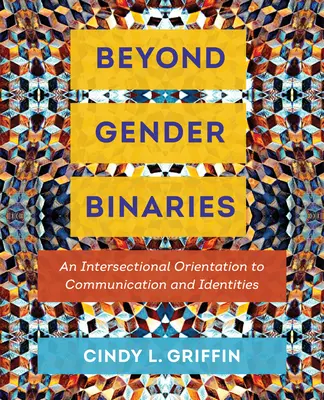 Túl a nemi kettősségen: A kommunikáció és az identitások interszekcionális szemlélete - Beyond Gender Binaries: An Intersectional Orientation to Communication and Identities