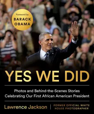 Yes We Did: Fotók és kulisszák mögötti történetek az első afroamerikai elnökünk ünnepléséről - Yes We Did: Photos and Behind-The-Scenes Stories Celebrating Our First African American President