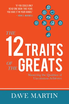 A nagyok 12 tulajdonsága: A nem mindennapi teljesítményt nyújtó emberek tulajdonságainak elsajátítása - The 12 Traits of the Greats: Mastering the Qualities of Uncommon Achievers