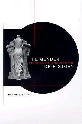 A történelem neme: Férfiak, nők és a történelmi gyakorlat - The Gender of History: Men, Women, and Historical Practice