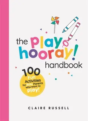 A Playhooray! Kézikönyv: 100 szórakoztató tevékenység elfoglalt szülőknek és játszani vágyó kisgyerekeknek - The Playhooray! Handbook: 100 Fun Activities for Busy Parents and Little Kids Who Want to Play