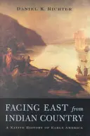 Kelet felé tekintve az indiánok országából: A korai Amerika bennszülött története - Facing East from Indian Country: A Native History of Early America