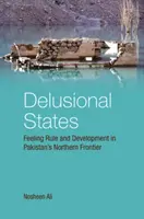 Téveszmés állapotok: Érzéki uralom és fejlődés Pakisztán északi határvidékén - Delusional States: Feeling Rule and Development in Pakistan's Northern Frontier