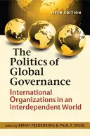 A globális kormányzás politikája - Nemzetközi szervezetek az egymástól függő világban - Politics of Global Governance - International Organizations in an Interdependent World