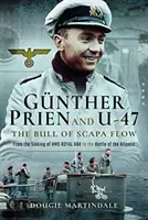 Gunther Prien és az U-47: A Scapa Flow-i bika - A HMS Royal Oak elsüllyedésétől az atlanti-óceáni csatáig - Gunther Prien and U-47: The Bull of Scapa Flow - From the Sinking of HMS Royal Oak to the Battle of the Atlantic