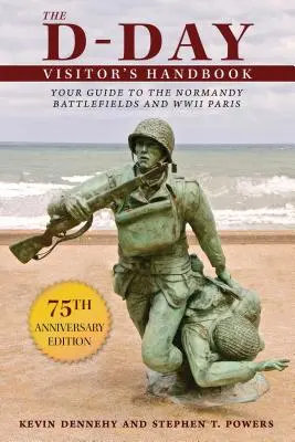 A D-nap látogatói kézikönyv: A normandiai csataterek és a második világháborús Párizs útikalauza - The D-Day Visitor's Handbook: Your Guide to the Normandy Battlefields and WWII Paris