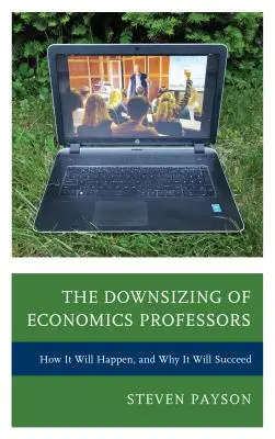 A közgazdászprofesszorok leépítése: Hogyan fog megtörténni, és miért lesz sikeres? - The Downsizing of Economics Professors: How It Will Happen, and Why It Will Succeed