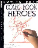 Hogyan rajzoljunk képregényhősöket - How To Draw Comic Book Heroes