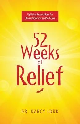 52 hét megkönnyebbülés: Felemelő provokációk a stressz csökkentésére és az öngondoskodásra - 52 Weeks of Relief: Uplifting Provocations for Stress Reduction and Self-Care