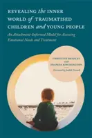 A traumatizált gyermekek és fiatalok belső világának feltárása: Az érzelmi szükségletek felmérésének és kezelésének attitűd-informált modellje - Revealing the Inner World of Traumatised Children and Young People: An Attachment-Informed Model for Assessing Emotional Needs and Treatment