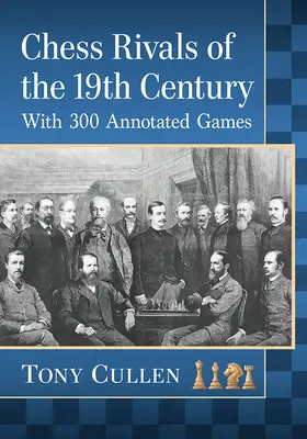 A 19. század sakk riválisai: Kommentált játszmákkal. - Chess Rivals of the 19th Century: With 300 Annotated Games