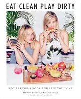 Eat Clean, Play Dirty: Receptek a szeretett testhez és élethez a Sakara Life alapítóitól - Eat Clean, Play Dirty: Recipes for a Body and Life You Love by the Founders of Sakara Life