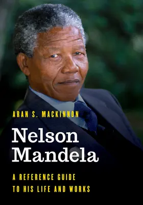 Nelson Mandela: Mandela: Életének és műveinek kézikönyve - Nelson Mandela: A Reference Guide to His Life and Works