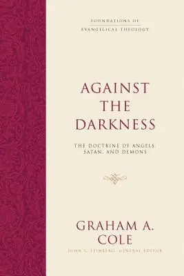 A sötétség ellen: Az angyalokról, a sátánról és a démonokról szóló tanítás. - Against the Darkness: The Doctrine of Angels, Satan, and Demons