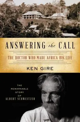 Válaszolva a hívásra: The Doctor Who Made Africa His Life: Albert Schweitzer figyelemre méltó története - Answering the Call: The Doctor Who Made Africa His Life: The Remarkable Story of Albert Schweitzer