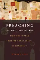 Preaching at the Crossroads: How the Worldand Our PreachingIs Changing (Hogyan változik a világ és a prédikációnk) - Preaching at the Crossroads: How the Worldand Our PreachingIs Changing