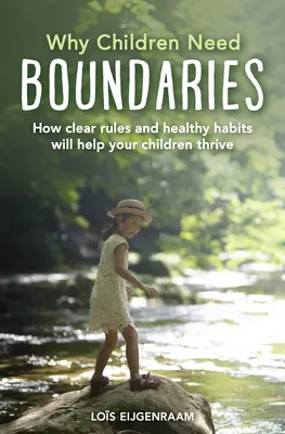 Miért van szükségük a gyerekeknek határokat: Hogyan segítenek a világos szabályok és az egészséges szokások a gyerekek boldogulásában - Why Children Need Boundaries: How Clear Rules and Healthy Habits Will Help Your Children Thrive