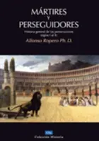 Mártírok és üldözők: Egyháztörténet a szenvedésről és az üldözésről - Mrtires Y Perseguidores: Historia de la Iglesia Desde El Sufrimiento Y La Persecucin