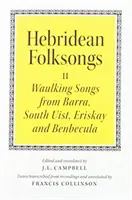 Hebridai népdalok: Waulking Songs from Barra, South Uist, Eriskay and Benbecula - Hebridean Folk Songs: Waulking Songs from Barra, South Uist, Eriskay and Benbecula