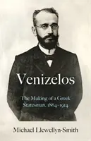 Venizelosz - Egy görög államférfi megformálása 1864-1914 - Venizelos - The Making of a Greek Statesman 1864-1914