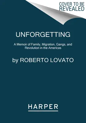 Unforgetting: A Memoir of Family, Migration, Gangs, and Revolution in the Americas (Emlékirat családról, migrációról, bandákról és forradalomról Amerikában) - Unforgetting: A Memoir of Family, Migration, Gangs, and Revolution in the Americas