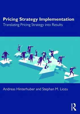 Árképzési stratégia végrehajtása: Az árképzési stratégia eredményre váltása - Pricing Strategy Implementation: Translating Pricing Strategy Into Results