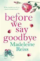 Mielőtt elbúcsúzunk - Felejthetetlen, szívmelengető történet a szerelemről és az elengedésről, tökéletes Jojo Moyes rajongóinak. - Before We Say Goodbye - An unforgettable, heart-warming story of love and letting go, perfect for fans of Jojo Moyes