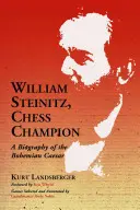 William Steinitz, sakkbajnok: A cseh cézár életrajza - William Steinitz, Chess Champion: A Biography of the Bohemian Caesar