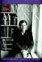 Marty Mann asszony életrajza: Az Anonim Alkoholisták első asszonya - A Biography of Mrs Marty Mann: The First Lady of Alcoholics Anonymous