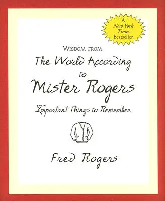 Bölcsességek a világból Mister Rogers szerint: Mister Rogers: Fontos dolgok, amiket nem szabad elfelejteni - Wisdom from the World According to Mister Rogers: Important Things to Remember