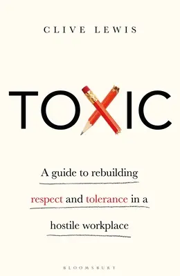 Toxic: A Guide to Rebuilding Respect and Tolerance in a Hostile Workplace (Útmutató a tisztelet és a tolerancia újjáépítéséhez egy ellenséges munkahelyen) - Toxic: A Guide to Rebuilding Respect and Tolerance in a Hostile Workplace