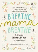 Lélegezz, mama, lélegezz! Ötperces tudatosság elfoglalt anyukáknak - Breathe, Mama, Breathe: 5-Minute Mindfulness for Busy Moms