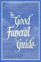 A jó temetési útmutató: Minden, amit tudnia kell -- Minden, amit tennie kell - The Good Funeral Guide: Everything You Need to Know -- Everything You Need to Do