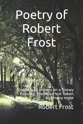 Robert Frost költészete: The Road Not Taken and Many Others: Stopping by Woods on a Snowy Evening, The Road Not Taken and Many Others - Poetry of Robert Frost: Stopping by Woods on a Snowy Evening, the Road Not Taken and Many Others