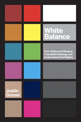 Fehér egyensúly: Hogyan alakította Hollywood a színvak ideológiát és hogyan ássa alá a polgári jogokat? - White Balance: How Hollywood Shaped Colorblind Ideology and Undermined Civil Rights