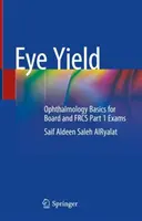 Eye Yield: Szemészeti alapismeretek az igazgatótanácsi és az Frcs 1. rész vizsgákhoz - Eye Yield: Ophthalmology Basics for Board and Frcs Part 1 Exams