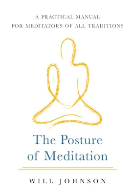 A meditáció testtartása: Gyakorlati kézikönyv minden hagyomány meditálói számára - The Posture of Meditation: A Practical Manual for Meditators of All Traditions