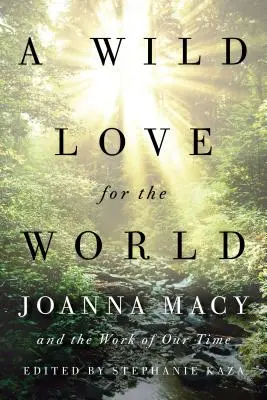 Vad szerelem a világért: Joanna Macy és korunk munkája - A Wild Love for the World: Joanna Macy and the Work of Our Time