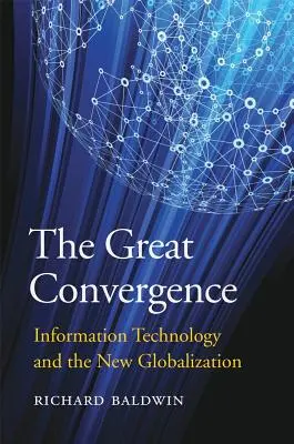 A nagy konvergencia: Az információs technológia és az új globalizáció - The Great Convergence: Information Technology and the New Globalization