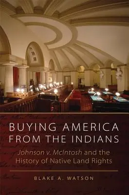 Amerika megvásárlása az indiánoktól: McIntosh és az őslakosok földjogainak története - Buying America from the Indians: Johnson v. McIntosh and the History of Native Land Rights