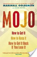 Mojo - Hogyan szerezd meg, hogyan tartsd meg, hogyan szerezd vissza, ha elveszted - Mojo - How to Get It, How to Keep It, How to Get It Back If You Lose It