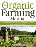 A biogazdálkodás kézikönyve: Átfogó útmutató a tanúsított biogazdaság indításához és működtetéséhez - The Organic Farming Manual: A Comprehensive Guide to Starting and Running a Certified Organic Farm