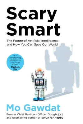 Ijesztően okos - A mesterséges intelligencia jövője és hogyan mentheted meg a világunkat - Scary Smart - The Future of Artificial Intelligence and How You Can Save Our World