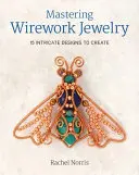 A drótékszerek elsajátítása: 15 bonyolult minta létrehozása - Mastering Wirework Jewelry: 15 Intricate Designs to Create